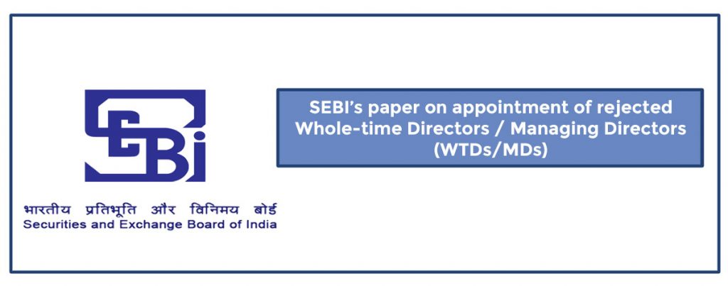 Sebi’s Paper On Appointment Of Rejected Whole-Time Directors / Managing Directors (Wtd/Md)