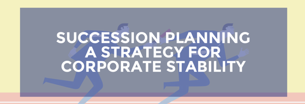 Succession Planning – A Strategy For Corporate Stability