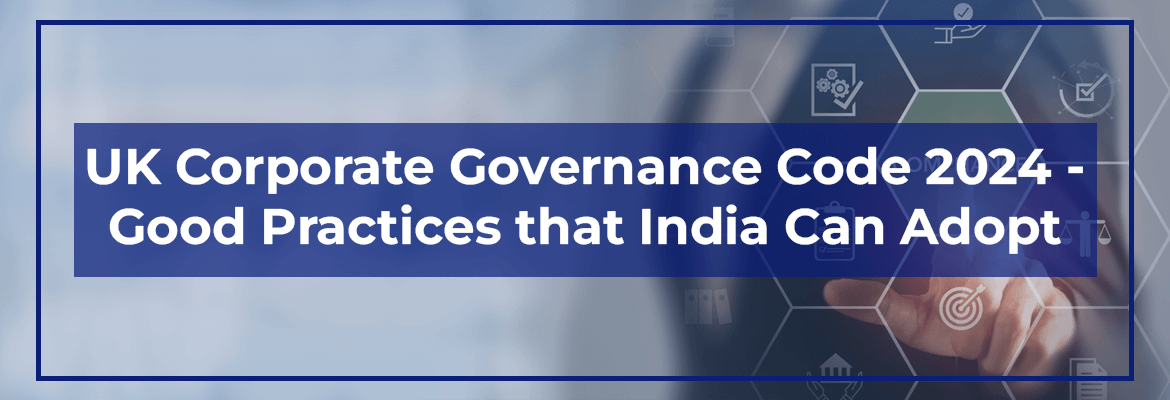 UK Corporate Governance Code 2024-Good Practices that India Can Adopt