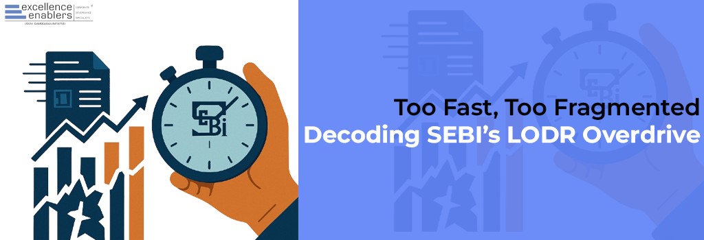 Too Fast, Too Fragmented – Decoding SEBI’s LODR Overdrive