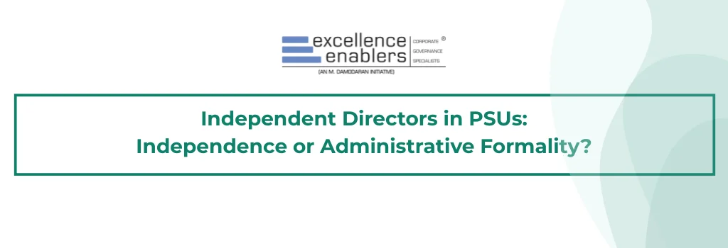Independent Directors in PSUs: Independence or Administrative Formality?