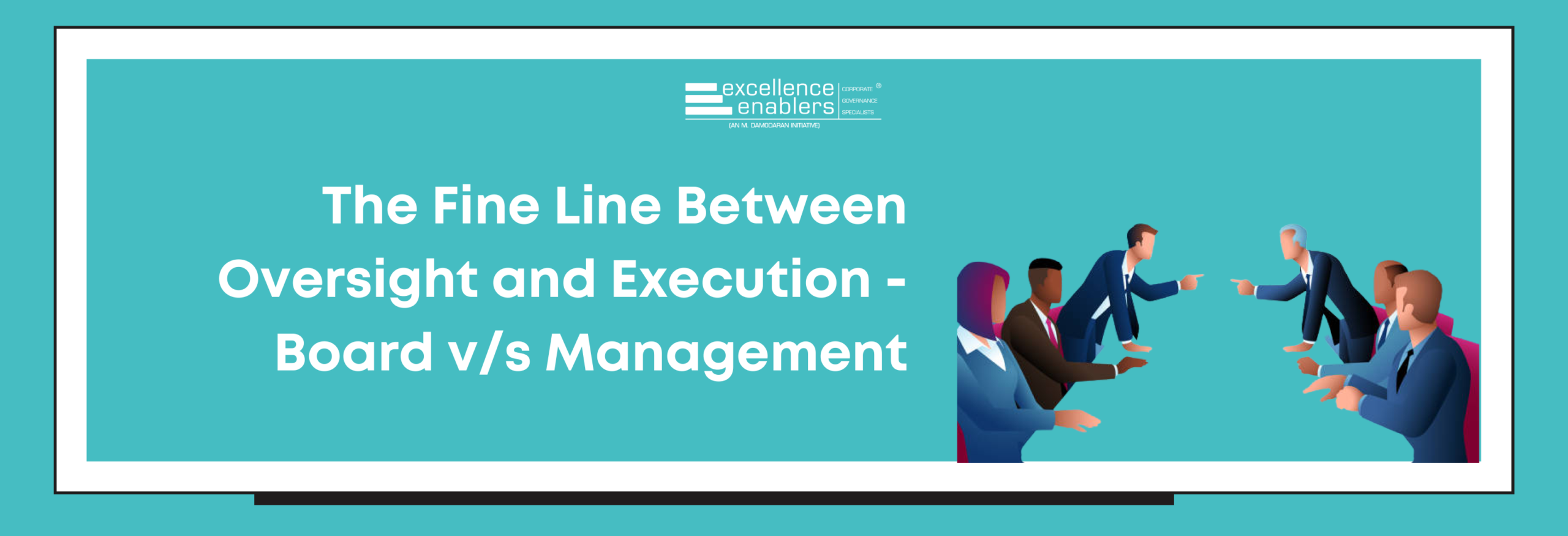 The Fine Line Between Oversight and Execution – Board v/s Management